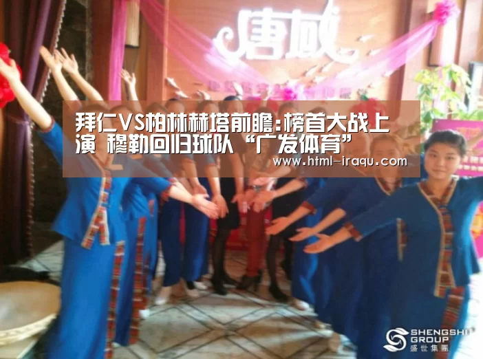 拜仁VS柏林赫塔前瞻:榜首大战上演 穆勒回归球队“广发体育”(图1) 广发体育
