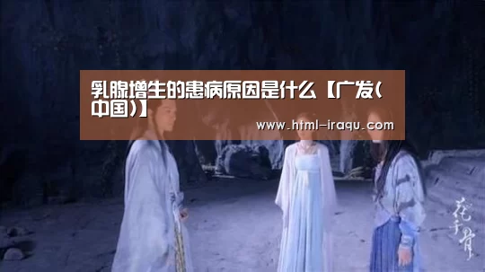 乳腺增生的患病原因是什么【广发(中国)】(图2) 广发体育